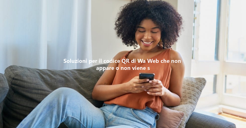 Soluzioni per il codice QR di Wa Web che non appare o non viene s