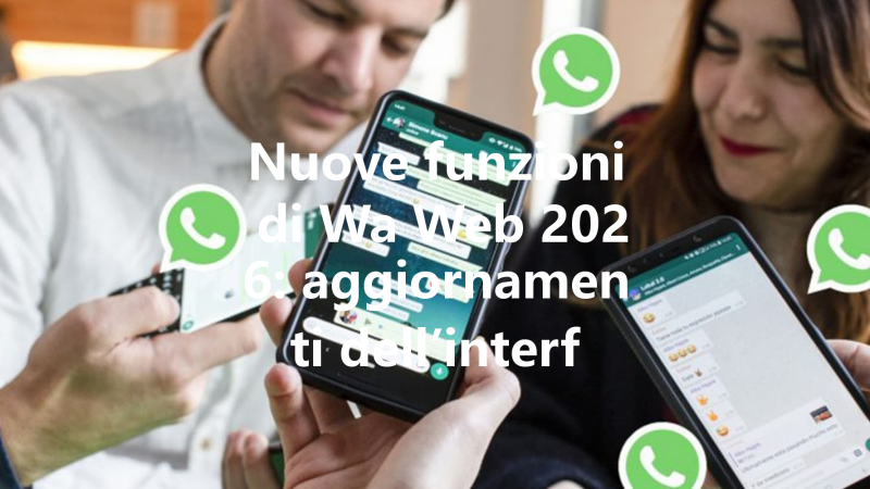Nuove funzioni di Wa Web 2026: aggiornamenti dell’interfaccia ed 3 Nuove funzioni di Wa Web 2026: aggiornamenti dell’interfaccia ed 三