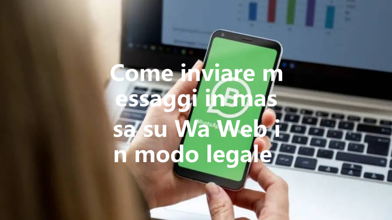 Come inviare messaggi in massa su Wa Web in modo legale e sicuro 三
