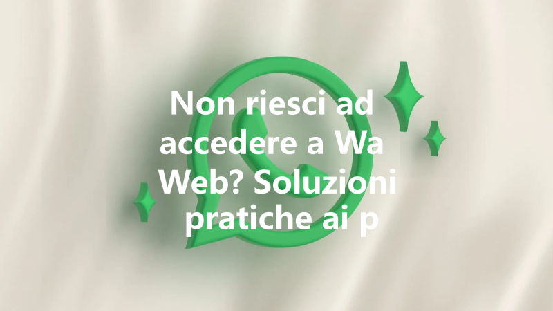 Non riesci ad accedere a Wa Web? Soluzioni pratiche ai problemi p 三