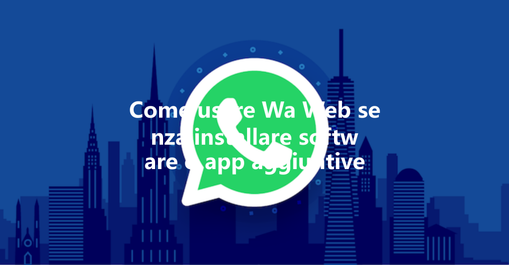 Come usare Wa Web senza installare software o app aggiuntive