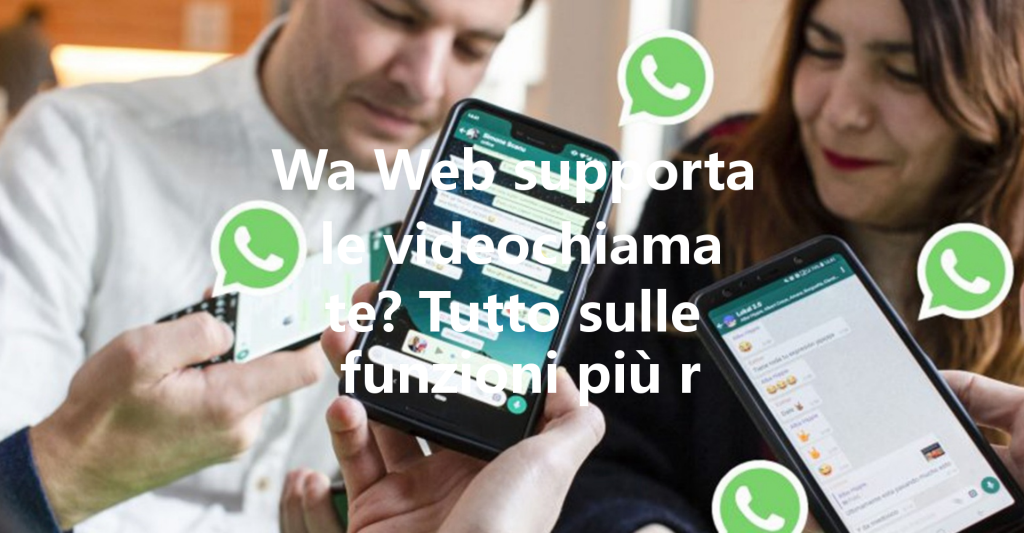 Wa Web supporta le videochiamate? Tutto sulle funzioni più recent
