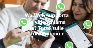 Wa Web supporta le videochiamate? Tutto sulle funzioni più recent