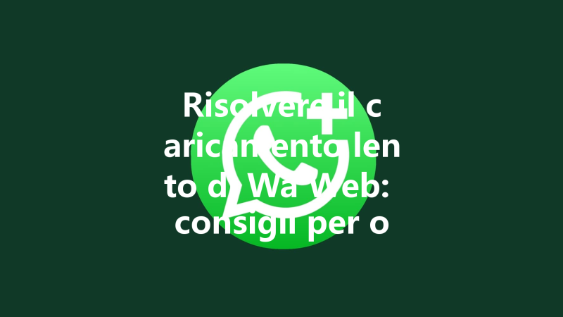 Risolvere il caricamento lento di Wa Web: consigli per ottimizzar 三