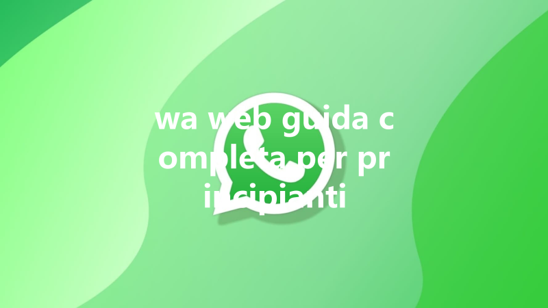 wa web guida completa per principianti 3 wa web guida completa per principianti 三