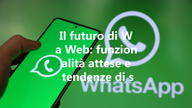 Il futuro di Wa Web: funzionalità attese e tendenze di sviluppo 三