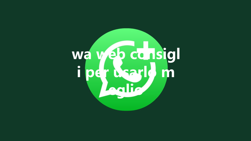wa web consigli per usarlo meglio 三